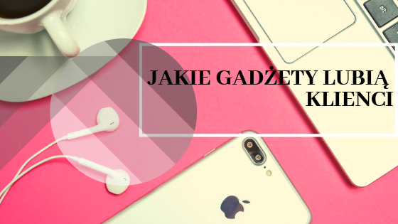 Jakie gadżety firmowe lubią klienci