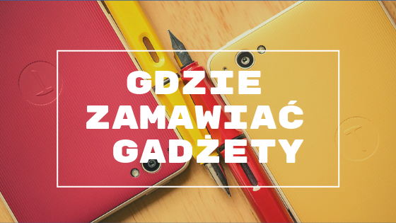 gdzie warto zamawiać gadżety